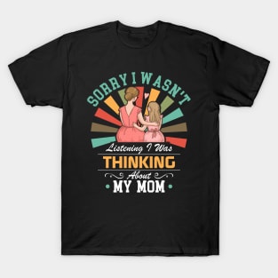 mom lovers Sorry I Wasn't Listening I Was Thinking About My mom T-Shirt